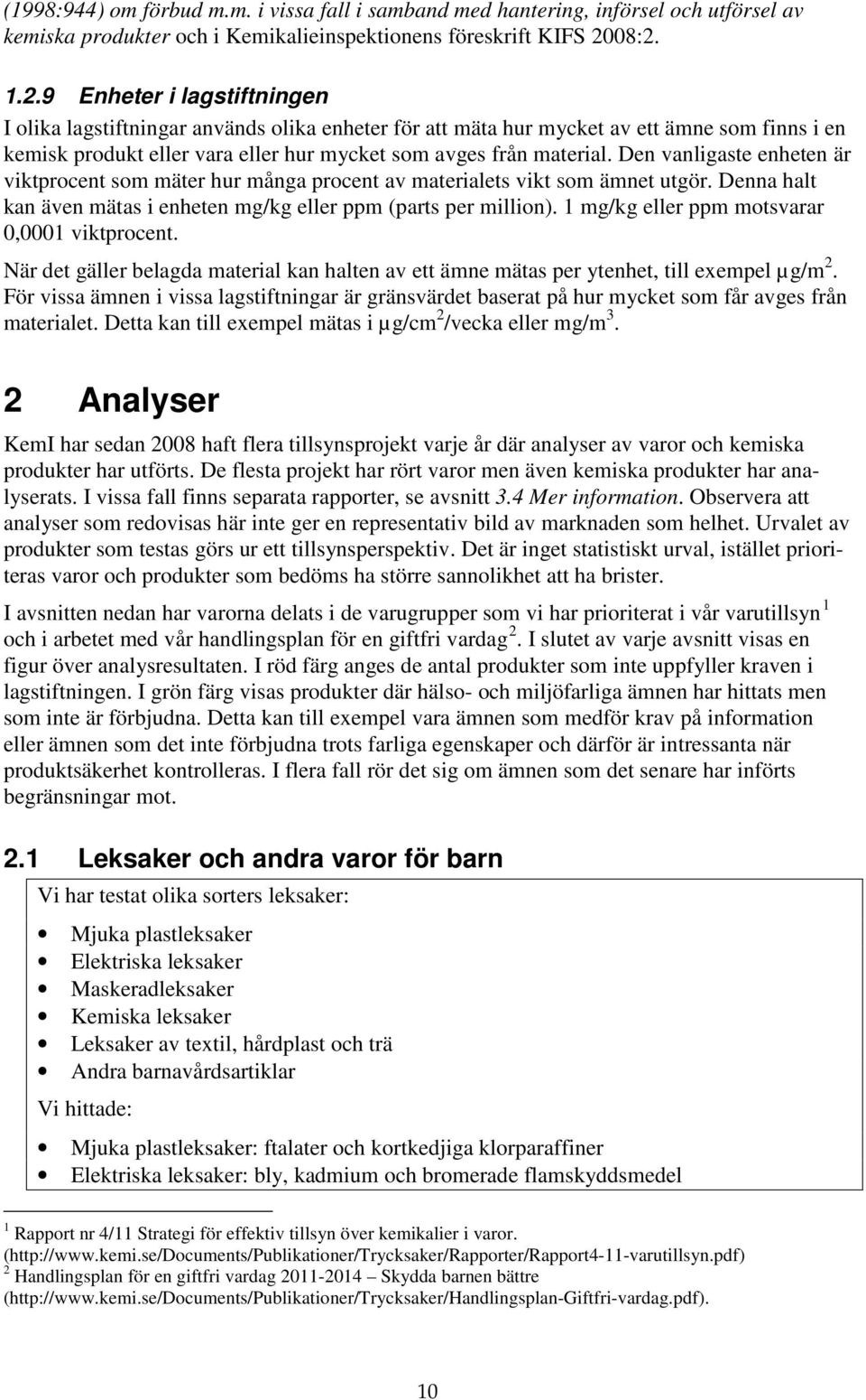 Den vanligaste enheten är viktprocent som mäter hur många procent av materialets vikt som ämnet utgör. Denna halt kan även mätas i enheten mg/kg eller ppm (parts per million).