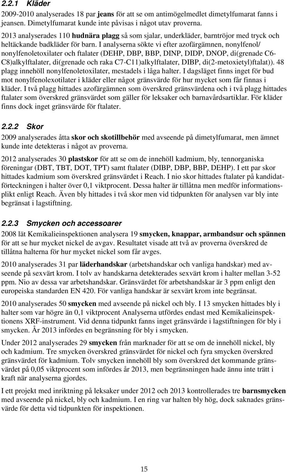 I analyserna sökte vi efter azofärgämnen, nonylfenol/ nonylfenoletoxilater och ftalater (DEHP, DBP, BBP, DINP, DIDP, DNOP, di(grenade C6- C8)alkylftalater, di(grenade och raka C7-C11)alkylftalater,