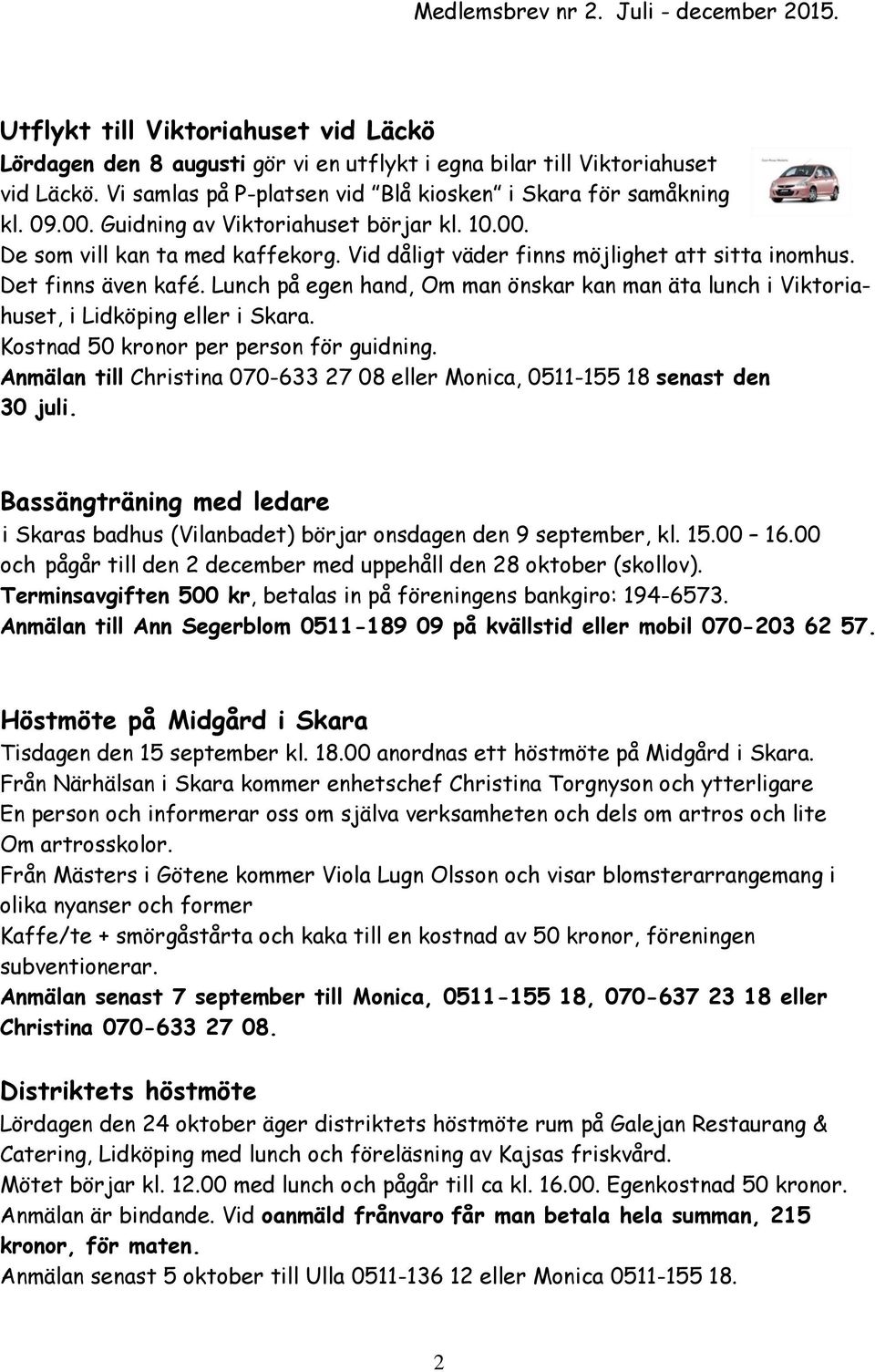 Lunch på egen hand, Om man önskar kan man äta lunch i Viktoriahuset, i Lidköping eller i Skara. Kostnad 50 kronor per person för guidning.