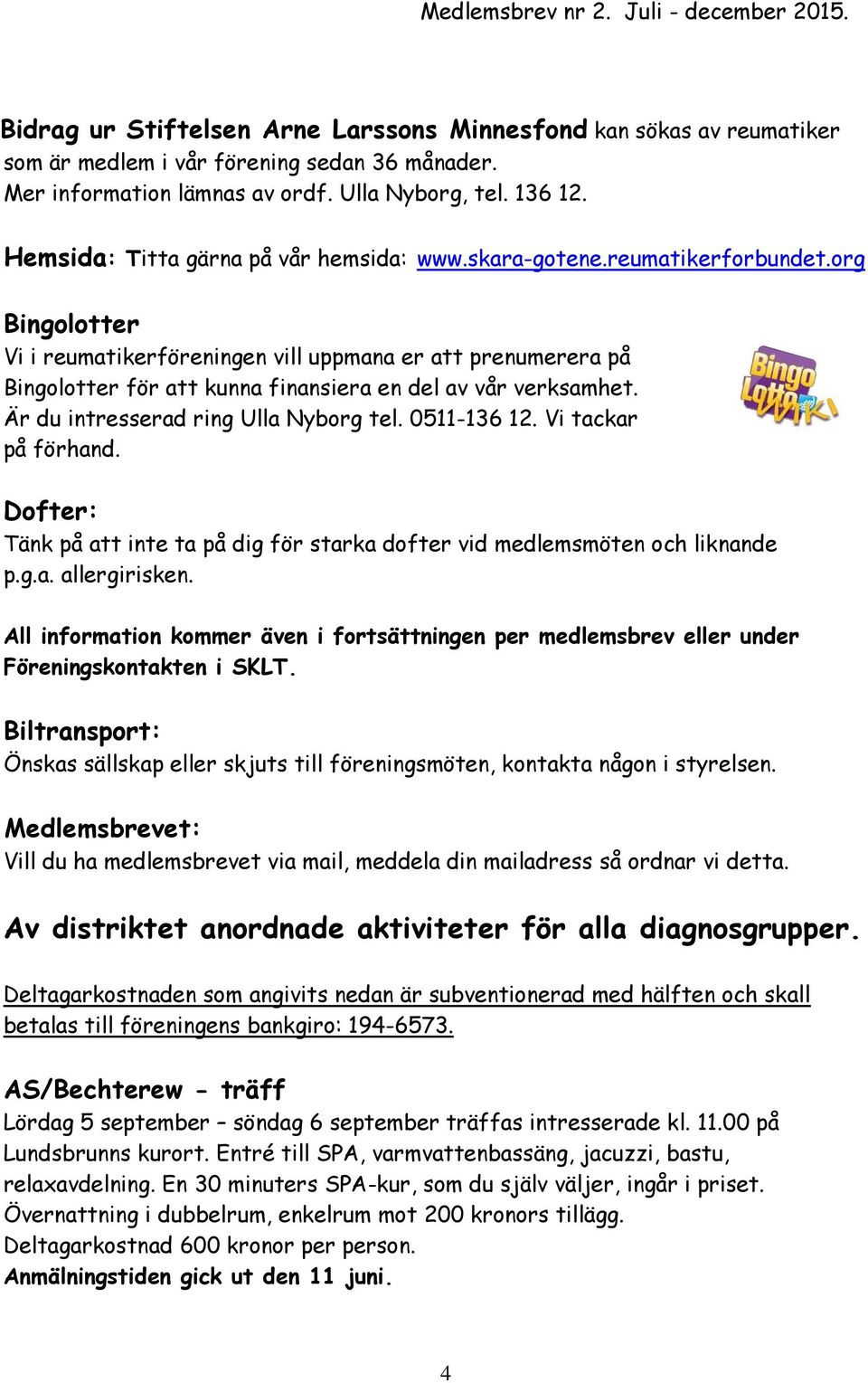 org Bingolotter Vi i reumatikerföreningen vill uppmana er att prenumerera på Bingolotter för att kunna finansiera en del av vår verksamhet. Är du intresserad ring Ulla Nyborg tel. 0511-136 12.
