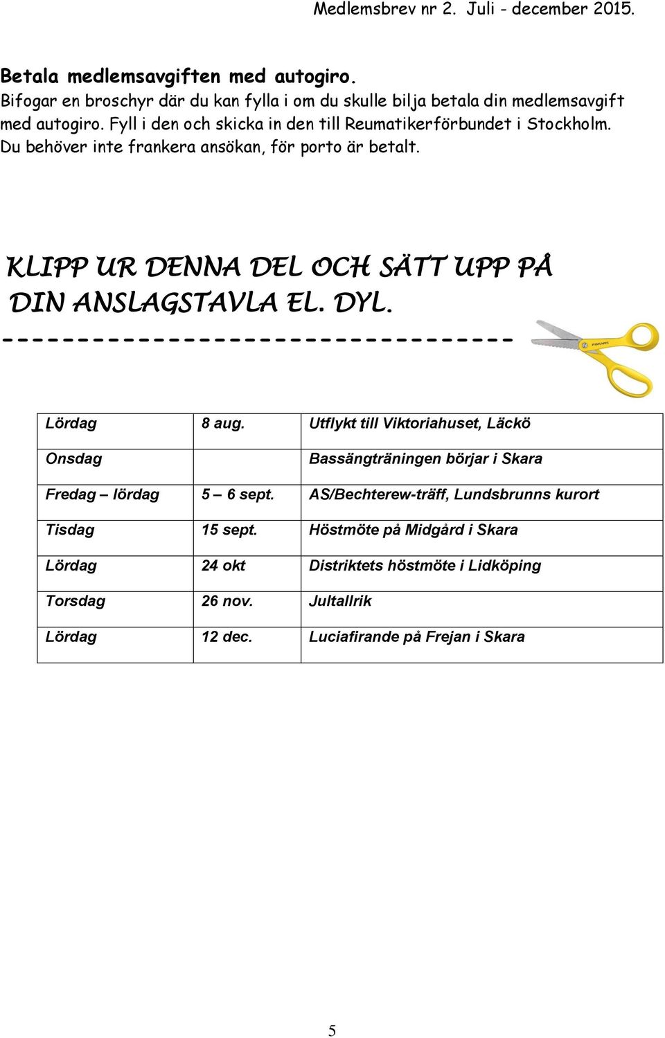 DYL. ---------------------------------- Lördag 8 aug. Utflykt till Viktoriahuset, Läckö Onsdag Bassängträningen börjar i Skara Fredag lördag 5 6 sept.