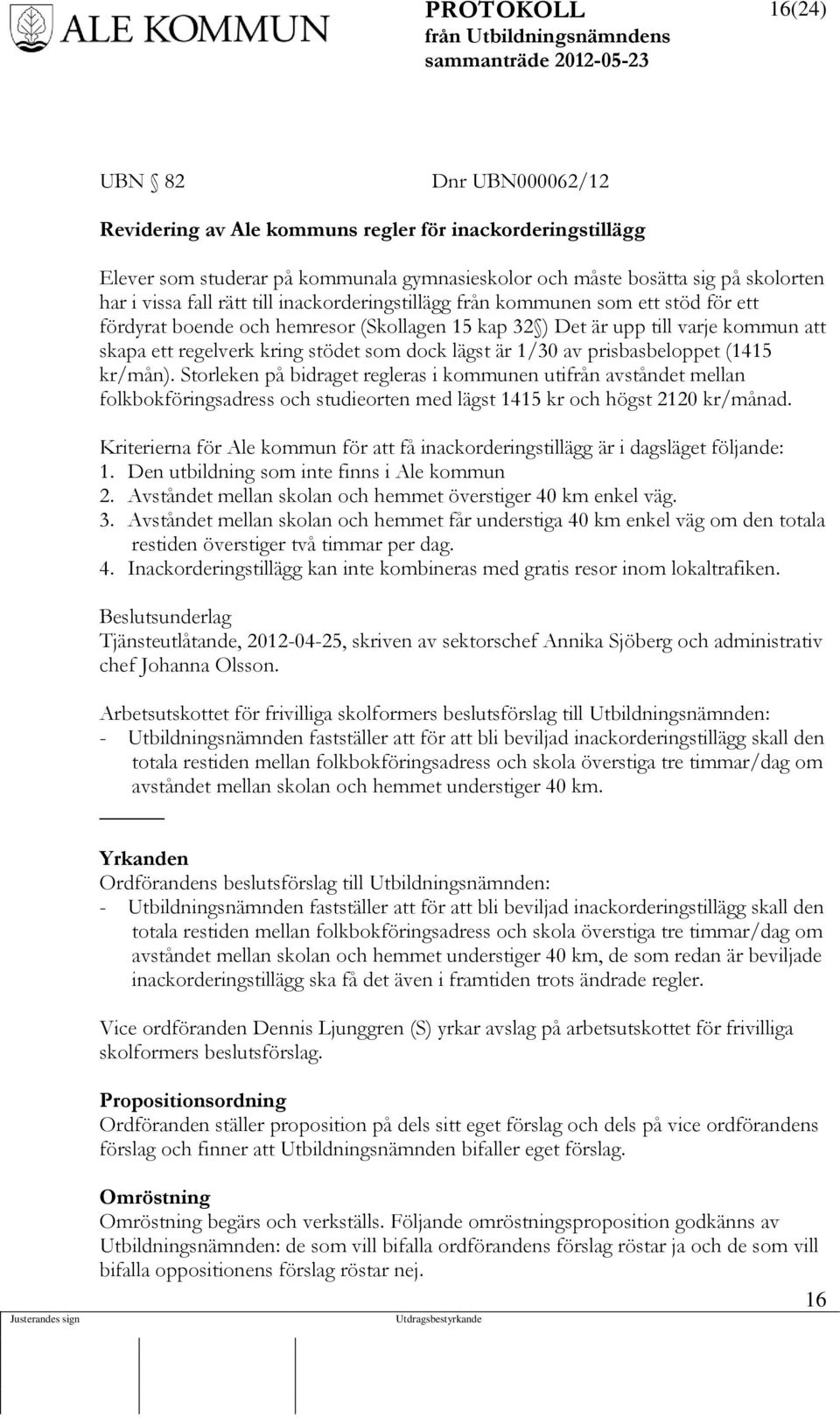 av prisbasbeloppet (1415 kr/mån). Storleken på bidraget regleras i kommunen utifrån avståndet mellan folkbokföringsadress och studieorten med lägst 1415 kr och högst 2120 kr/månad.