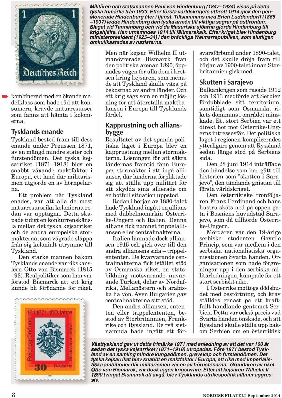 Han utnämndes 1914 till fältmarskalk. Efter kriget blev Hinden burg ministerpresident (1925 34) i den bräckliga Weimarrepubliken, som slutligen omkullkastades av nazisterna.