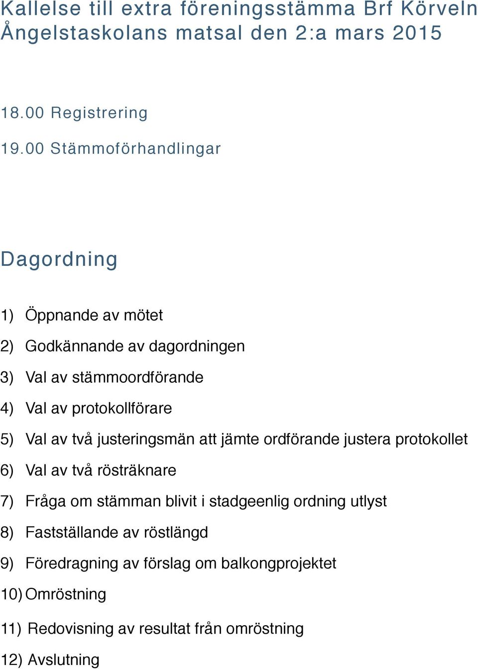 protokollförare 5) Val av två justeringsmän att jämte ordförande justera protokollet 6) Val av två rösträknare 7) Fråga om stämman blivit