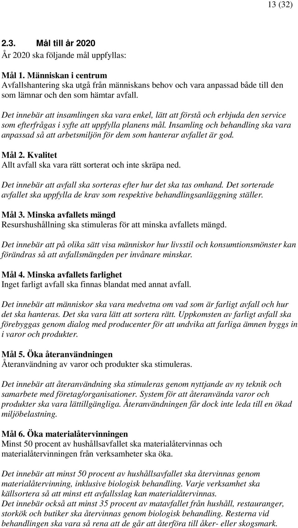 Det innebär att insamlingen ska vara enkel, lätt att förstå och erbjuda den service som efterfrågas i syfte att uppfylla planens mål.