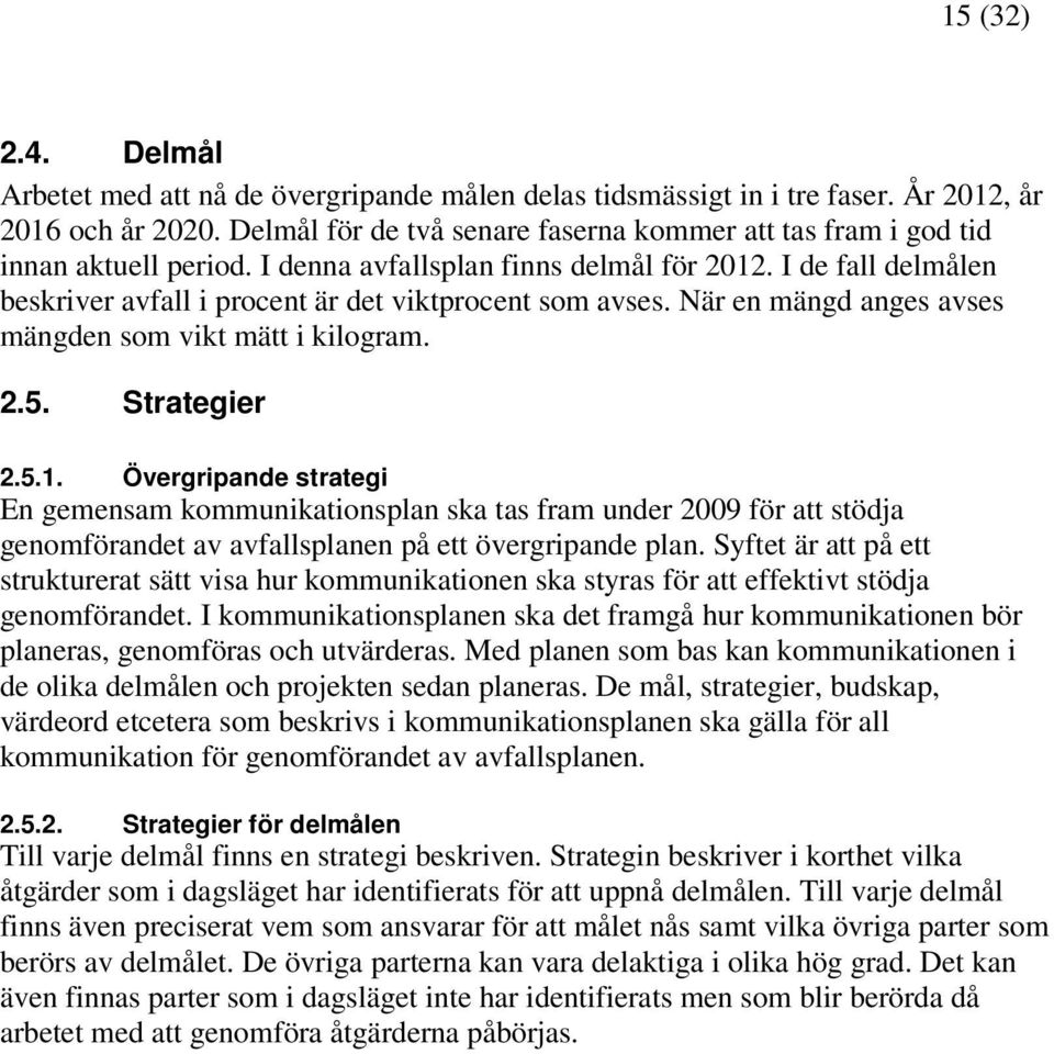 I de fall delmålen beskriver avfall i procent är det viktprocent som avses. När en mängd anges avses mängden som vikt mätt i kilogram. 2.5. Strategier 2.5.1.