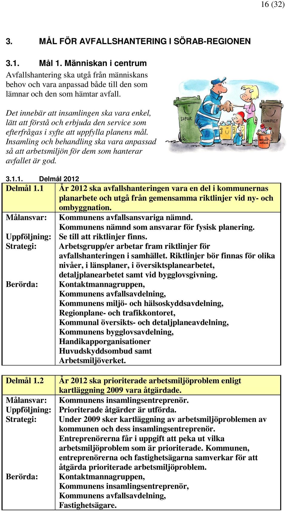 Det innebär att insamlingen ska vara enkel, lätt att förstå och erbjuda den service som efterfrågas i syfte att uppfylla planens mål.