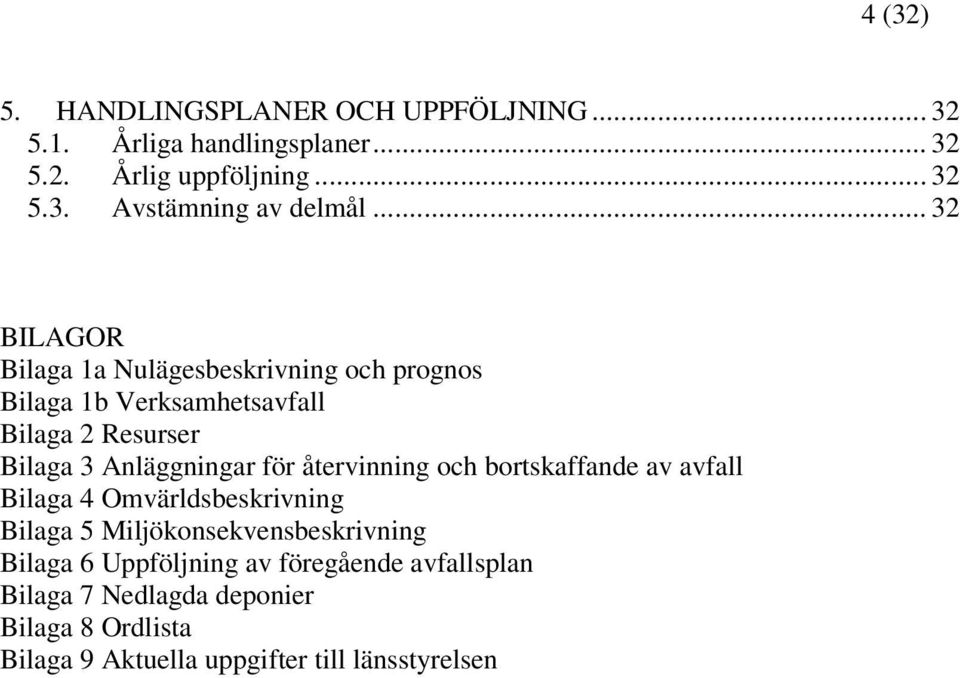 återvinning och bortskaffande av avfall Bilaga 4 Omvärldsbeskrivning Bilaga 5 Miljökonsekvensbeskrivning Bilaga 6 Uppföljning