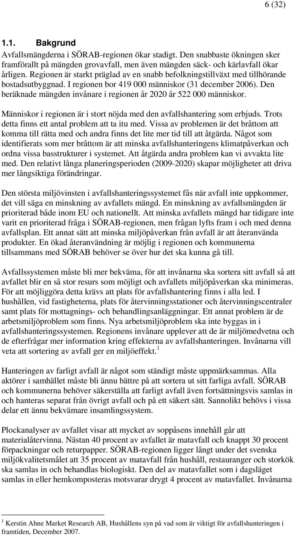Den beräknade mängden invånare i regionen år 2020 år 522 000 människor. Människor i regionen är i stort nöjda med den avfallshantering som erbjuds. Trots detta finns ett antal problem att ta itu med.