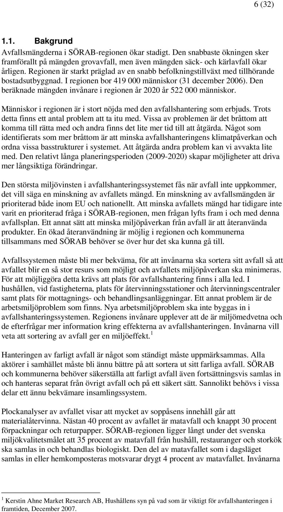 Den beräknade mängden invånare i regionen år 2020 år 522 000 människor. Människor i regionen är i stort nöjda med den avfallshantering som erbjuds. Trots detta finns ett antal problem att ta itu med.