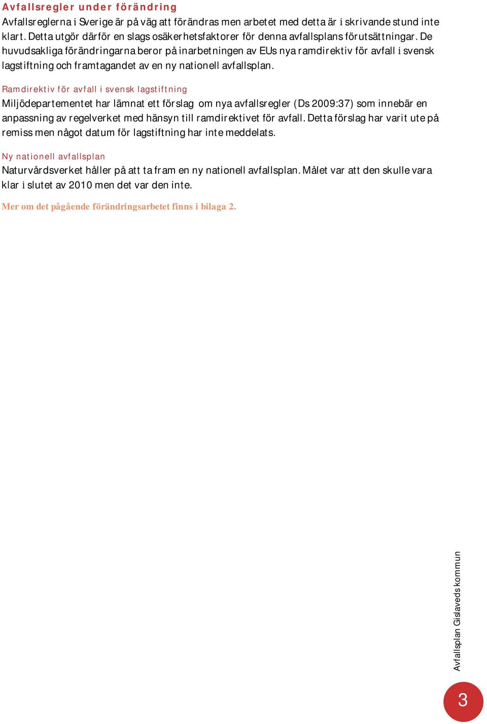 Ramdirektiv för avfall i svensk lagstiftning Miljödepartementetharlämnatettförslagomnyaavfallsregler(Ds2009:37)sominnebären anpassningavregelverketmedhänsyntillramdirektivetföravfall.