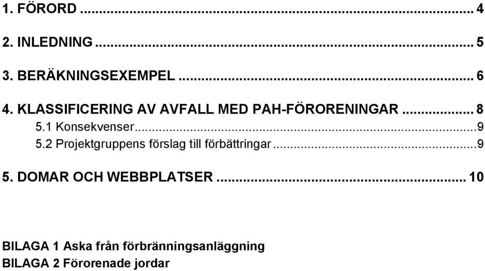 ..9 5.2 Projektgruppens förslag till förbättringar...9 5. DOMAR OCH WEBBPLATSER.