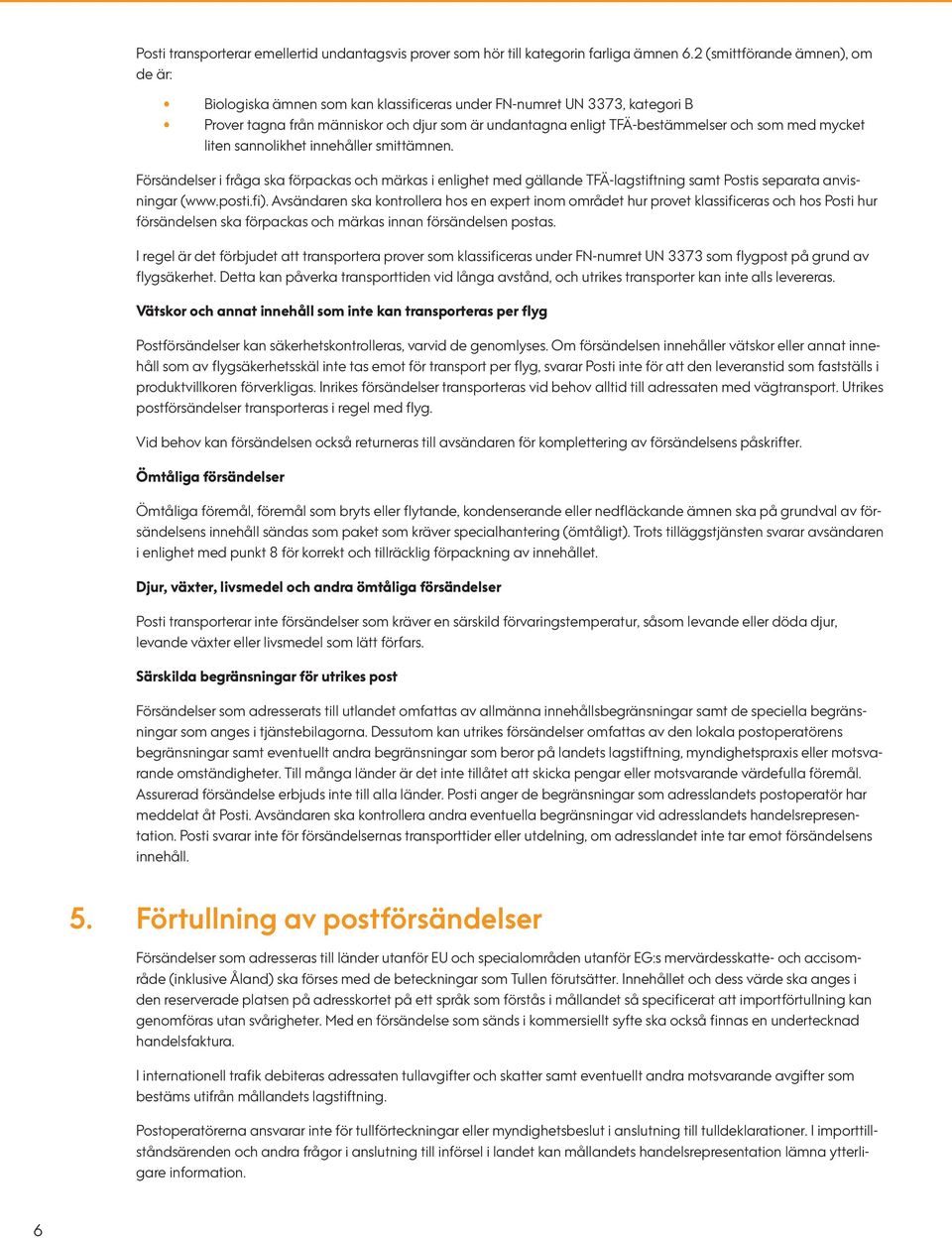 mycket liten sannolikhet innehåller smittämnen. Försändelser i fråga ska förpackas och märkas i enlighet med gällande TFÄ-lagstiftning samt Postis separata anvisningar (www.posti.fi).
