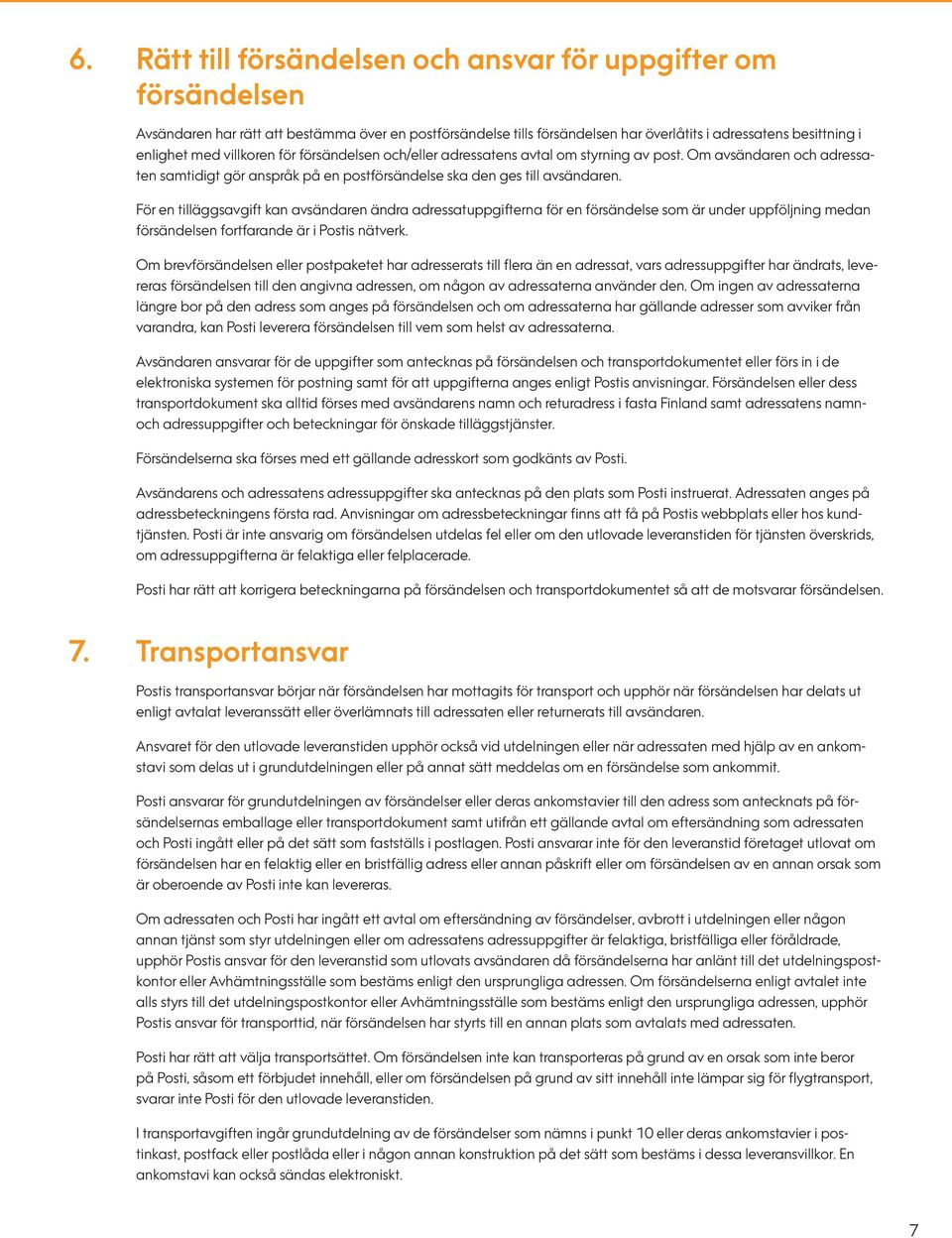För en tilläggsavgift kan avsändaren ändra adressatuppgifterna för en försändelse som är under uppföljning medan försändelsen fortfarande är i Postis nätverk.
