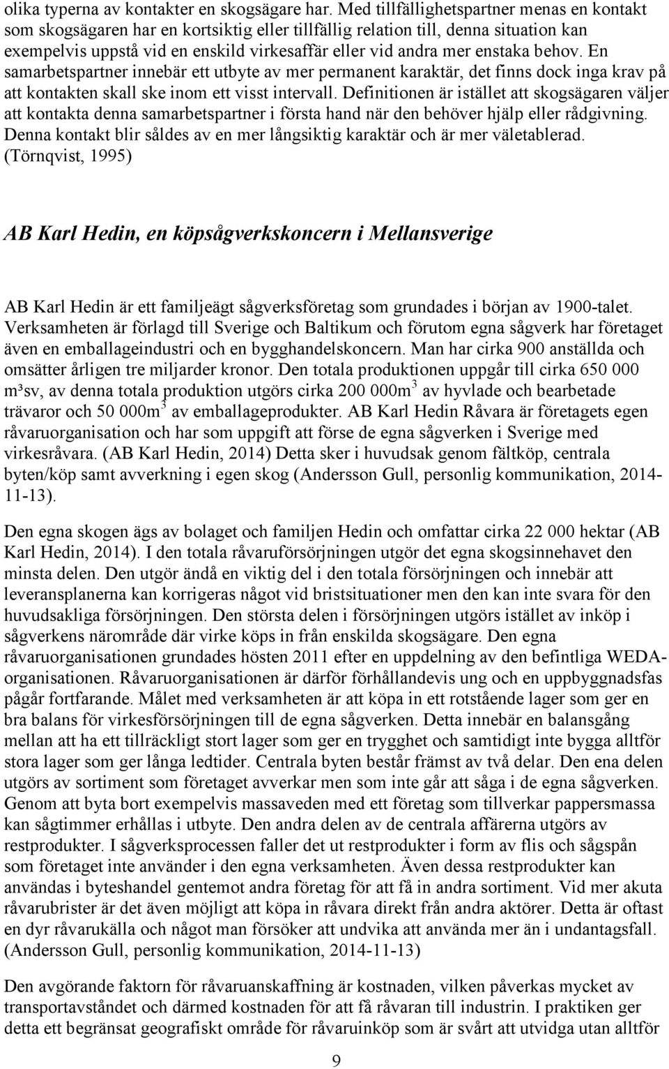 enstaka behov. En samarbetspartner innebär ett utbyte av mer permanent karaktär, det finns dock inga krav på att kontakten skall ske inom ett visst intervall.