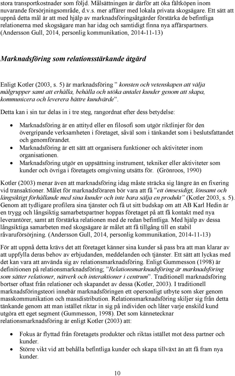 (Andersson Gull, 2014, personlig kommunikation, 2014-11-13) Marknadsföring som relationsstärkande åtgärd Enligt Kotler (2003, s.