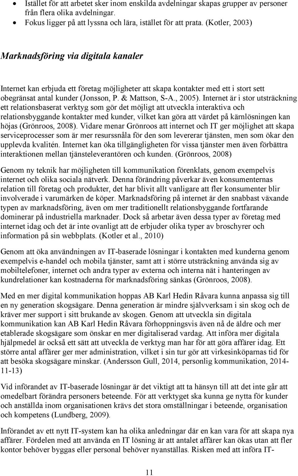 Internet är i stor utsträckning ett relationsbaserat verktyg som gör det möjligt att utveckla interaktiva och relationsbyggande kontakter med kunder, vilket kan göra att värdet på kärnlösningen kan