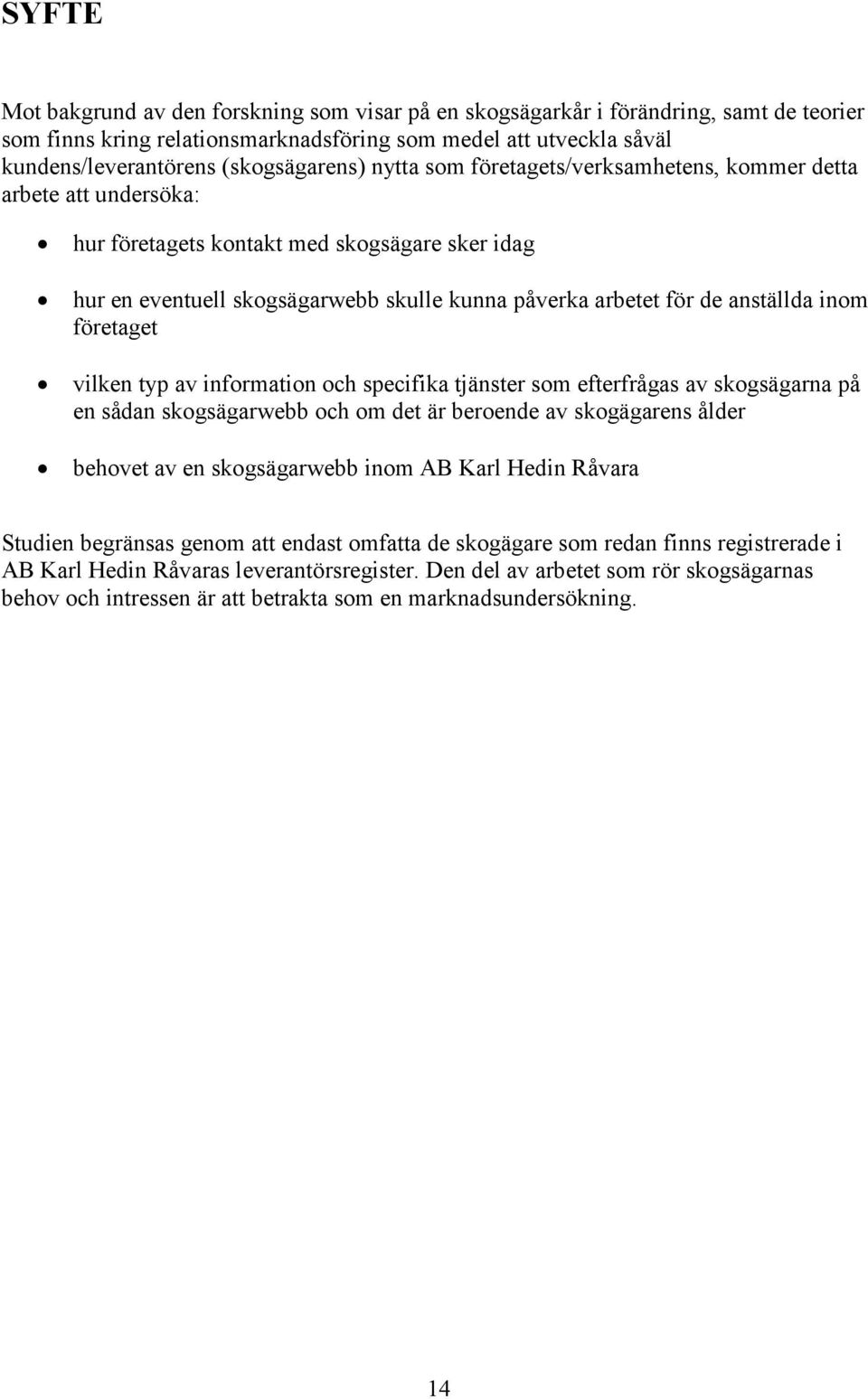 de anställda inom företaget vilken typ av information och specifika tjänster som efterfrågas av skogsägarna på en sådan skogsägarwebb och om det är beroende av skogägarens ålder behovet av en
