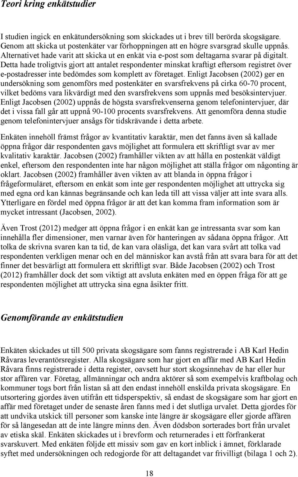 Detta hade troligtvis gjort att antalet respondenter minskat kraftigt eftersom registret över e-postadresser inte bedömdes som komplett av företaget.