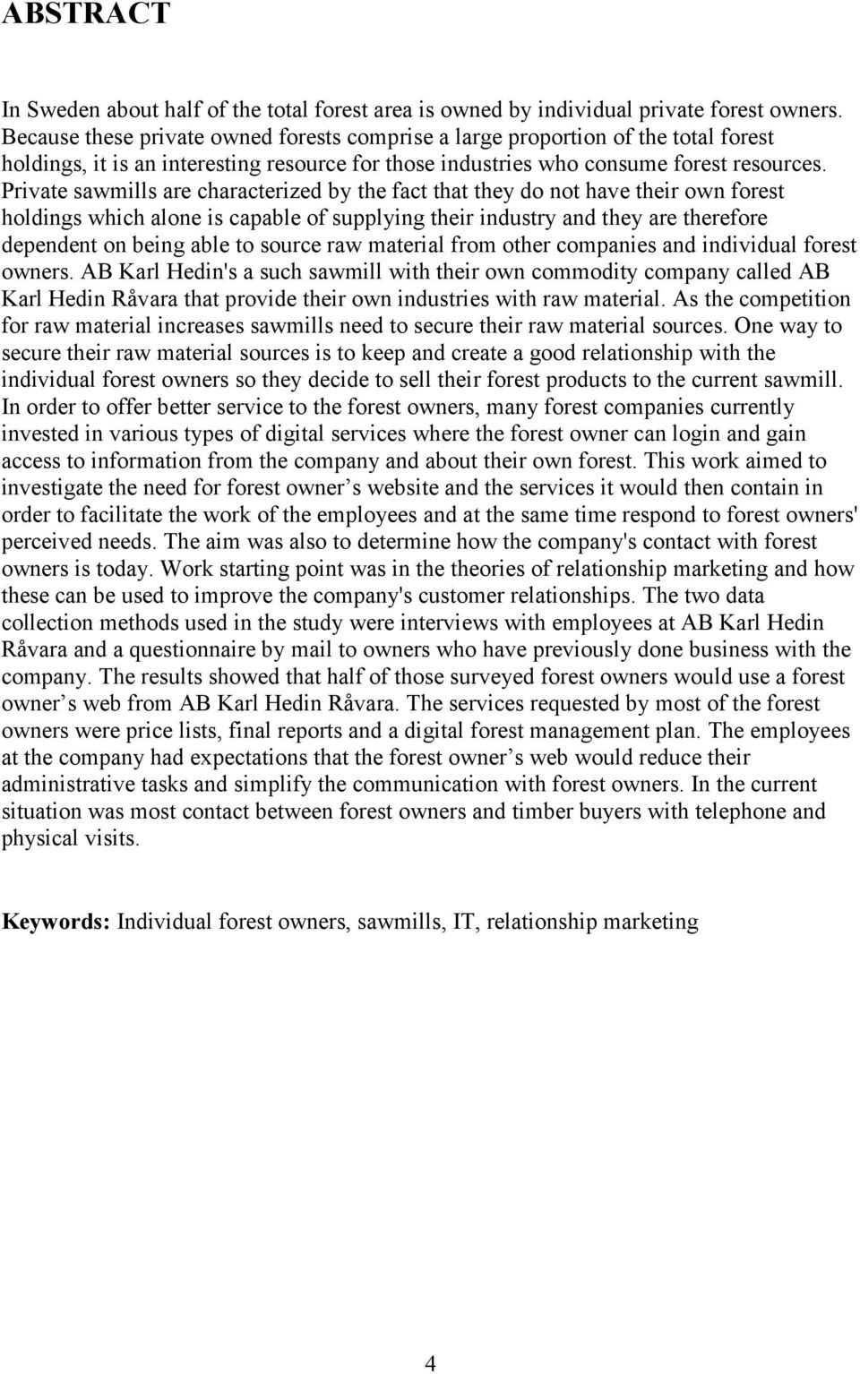Private sawmills are characterized by the fact that they do not have their own forest holdings which alone is capable of supplying their industry and they are therefore dependent on being able to