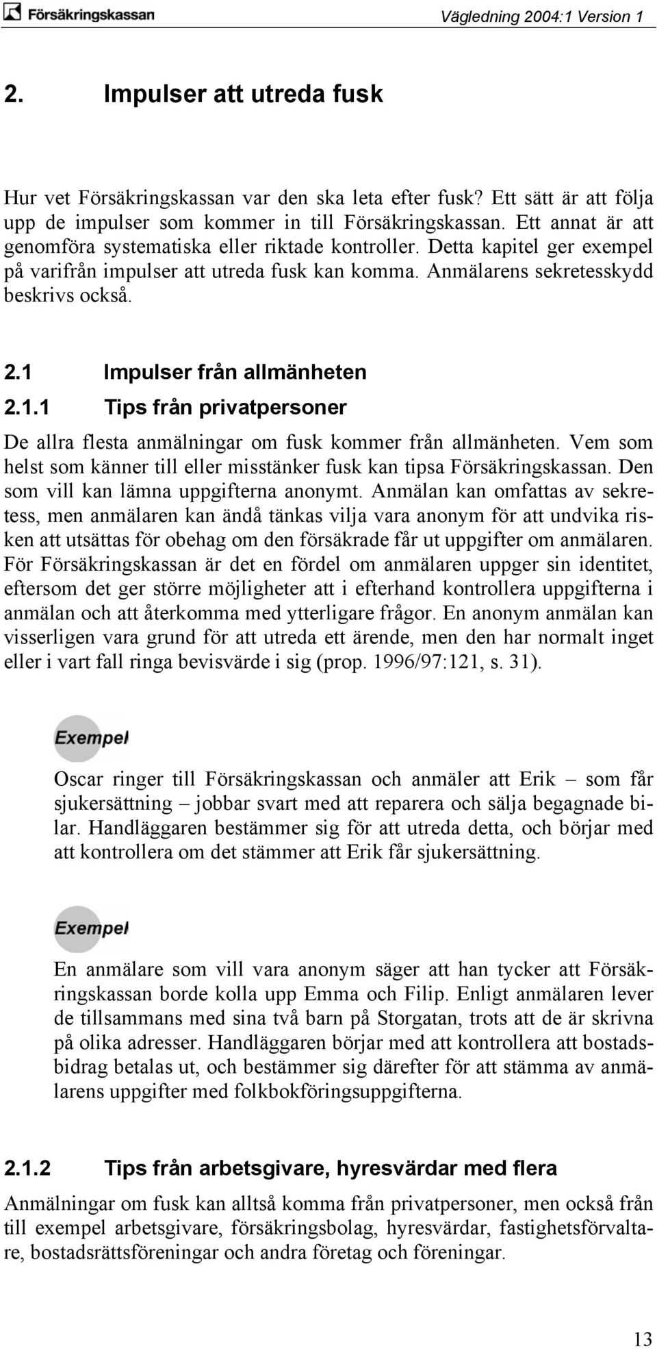 1 Impulser från allmänheten 2.1.1 Tips från privatpersoner De allra flesta anmälningar om fusk kommer från allmänheten. Vem som helst som känner till eller misstänker fusk kan tipsa Försäkringskassan.