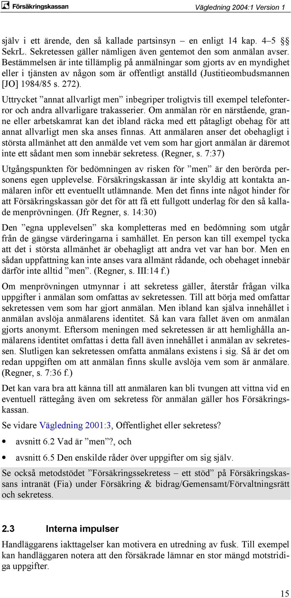 Uttrycket annat allvarligt men inbegriper troligtvis till exempel telefonterror och andra allvarligare trakasserier.