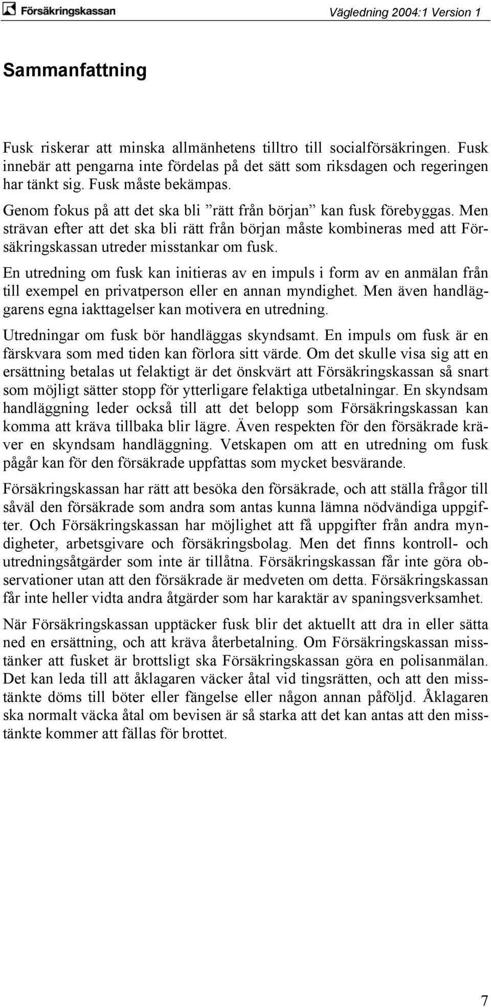 Men strävan efter att det ska bli rätt från början måste kombineras med att Försäkringskassan utreder misstankar om fusk.