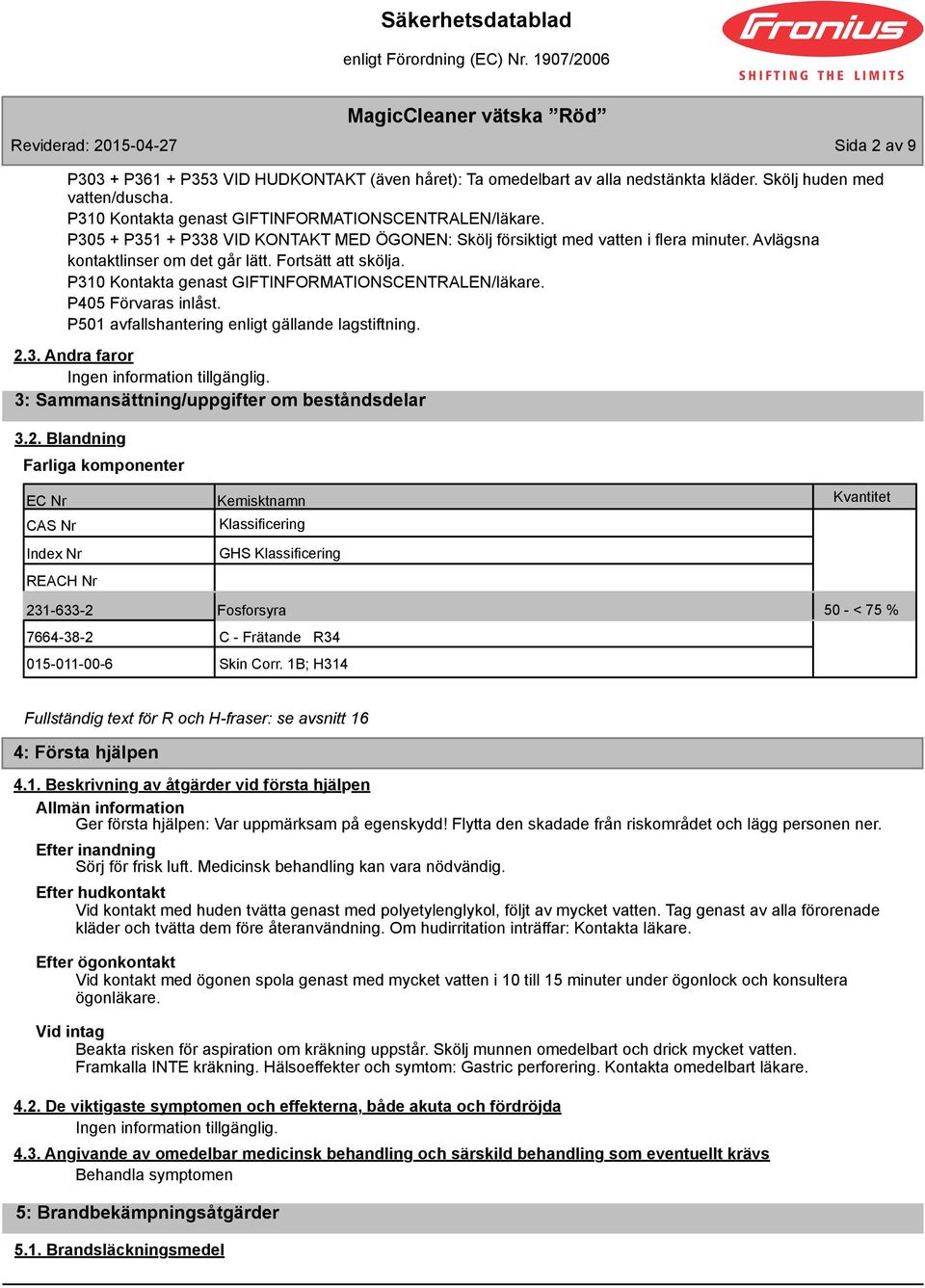 Fortsätt att skölja. P310 Kontakta genast GIFTINFORMATIONSCENTRALEN/läkare. P405 Förvaras inlåst. P501 avfallshantering enligt gällande lagstiftning. 2.3. Andra faror Ingen information tillgänglig.