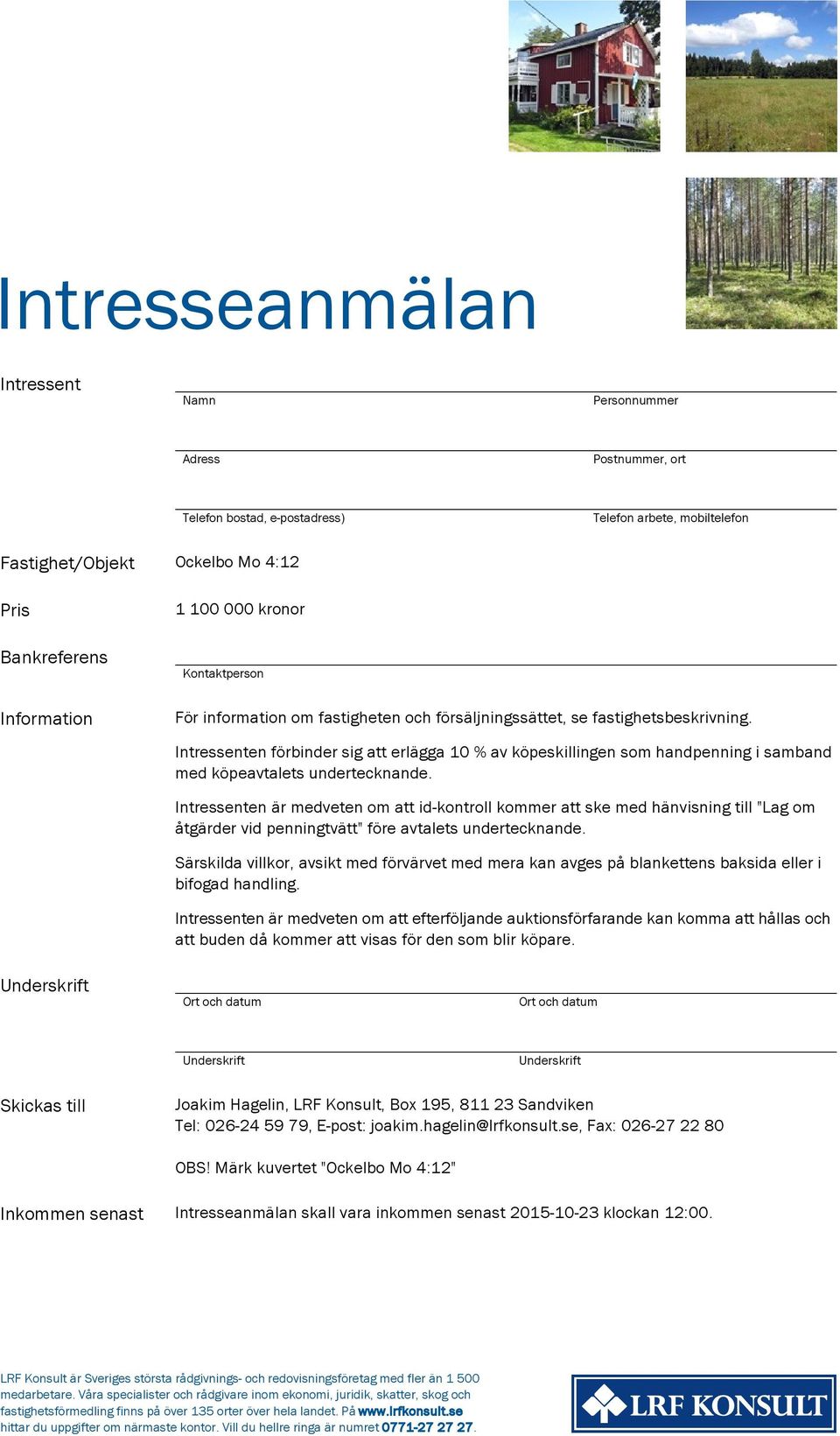 Intressenten förbinder sig att erlägga 10 % av köpeskillingen som handpenning i samband med köpeavtalets undertecknande.