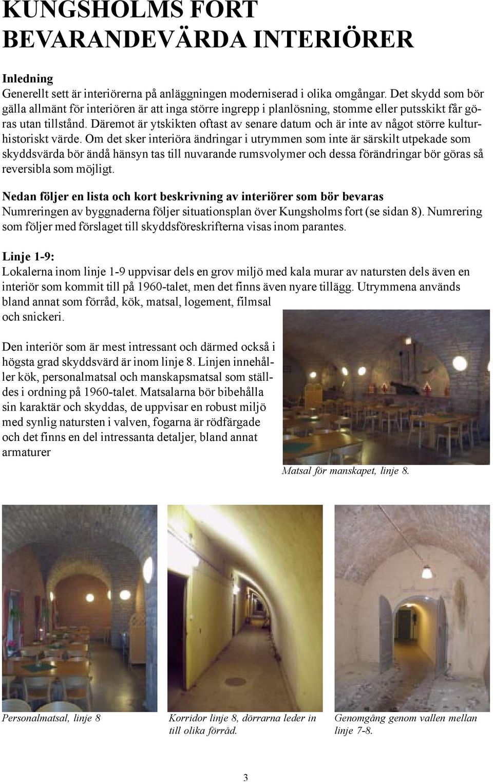 Däremot är ytskikten oftast av senare datum och är inte av något större kulturhistoriskt värde.