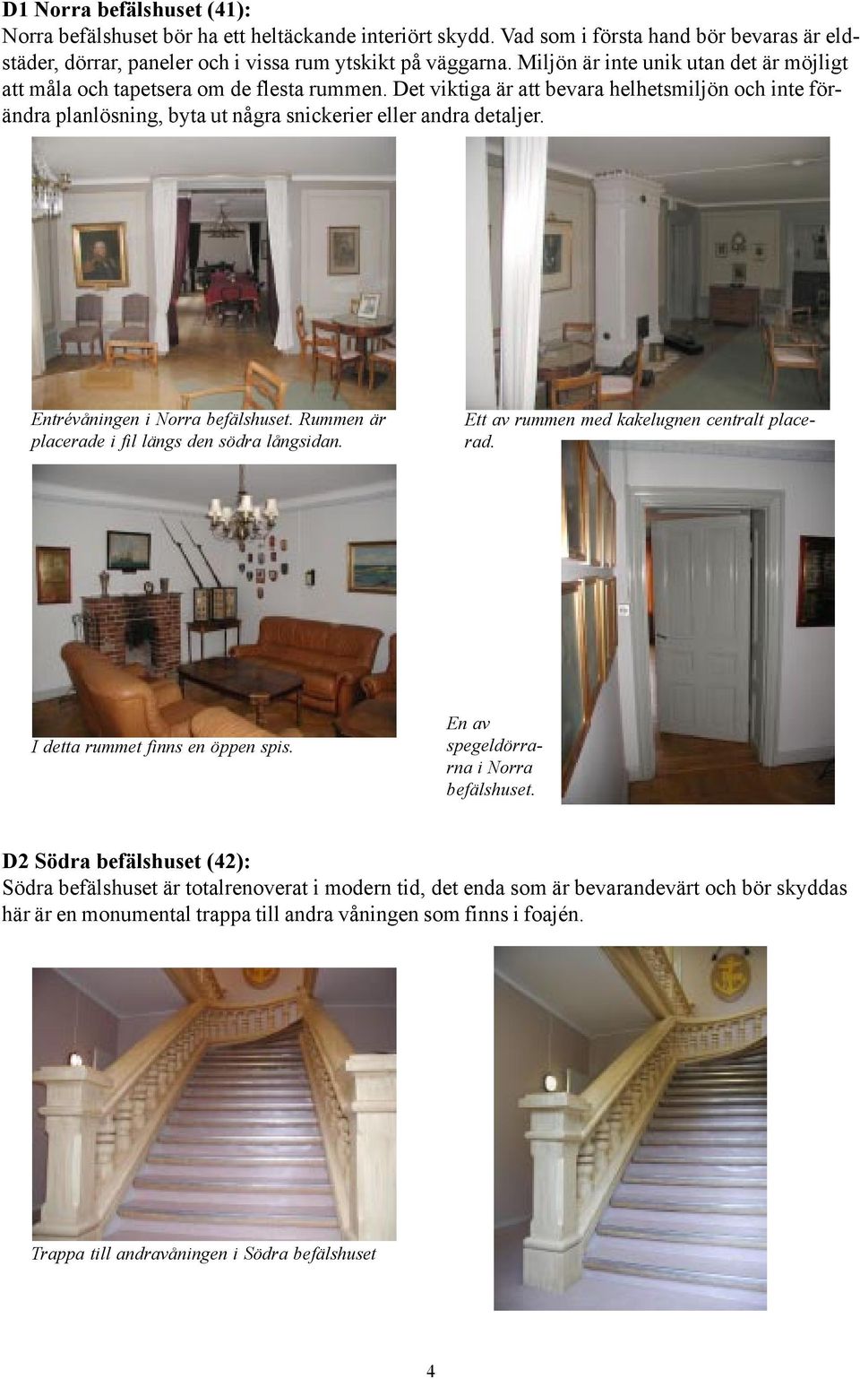 Det viktiga är att bevara helhetsmiljön och inte förändra planlösning, byta ut några snickerier eller andra detaljer. Entrévåningen i Norra befälshuset.