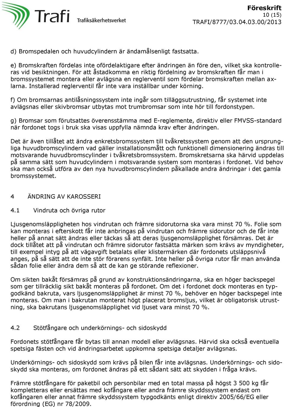 Installerad reglerventil får inte vara inställbar under körning.