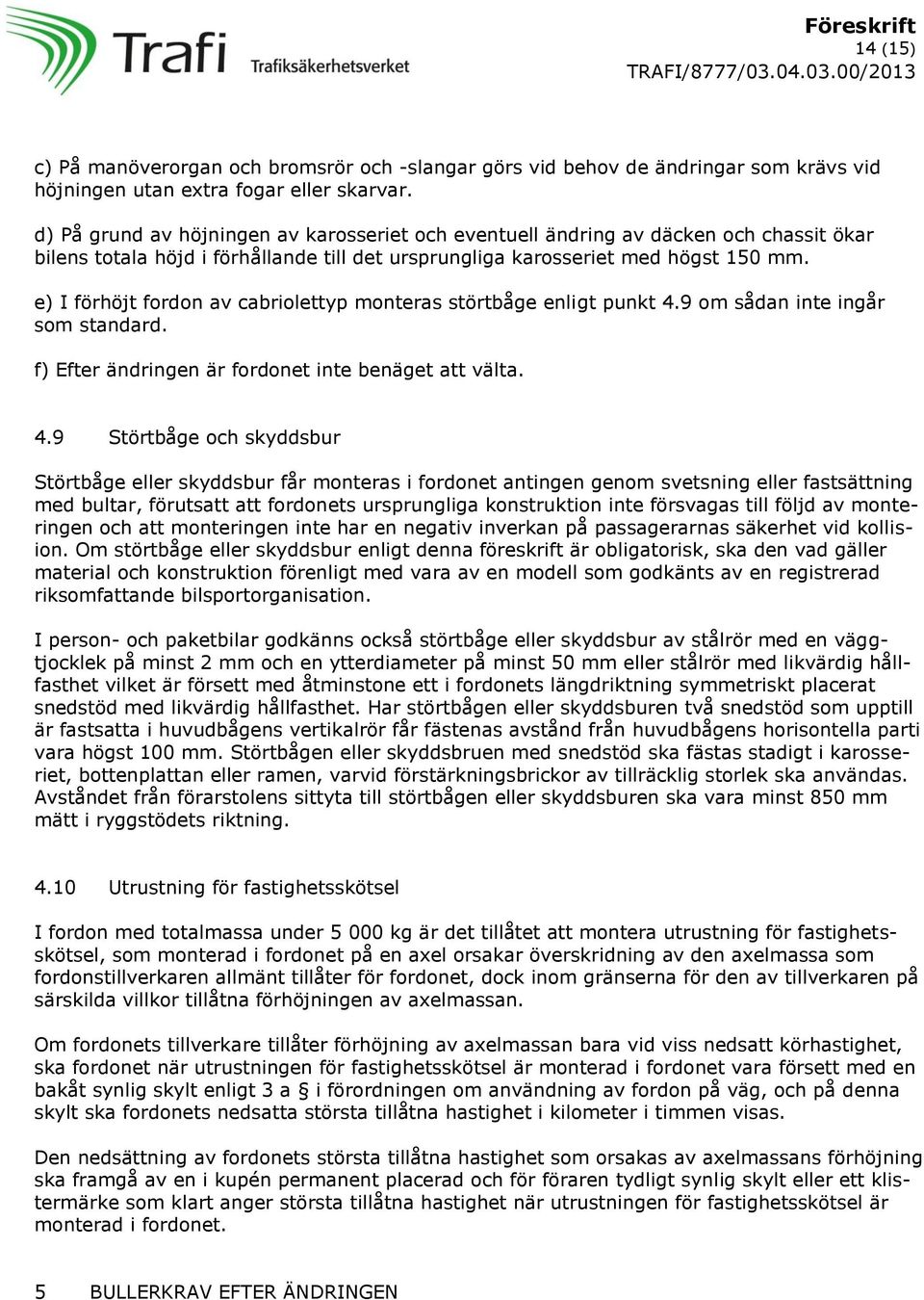 e) I förhöjt fordon av cabriolettyp monteras störtbåge enligt punkt 4.