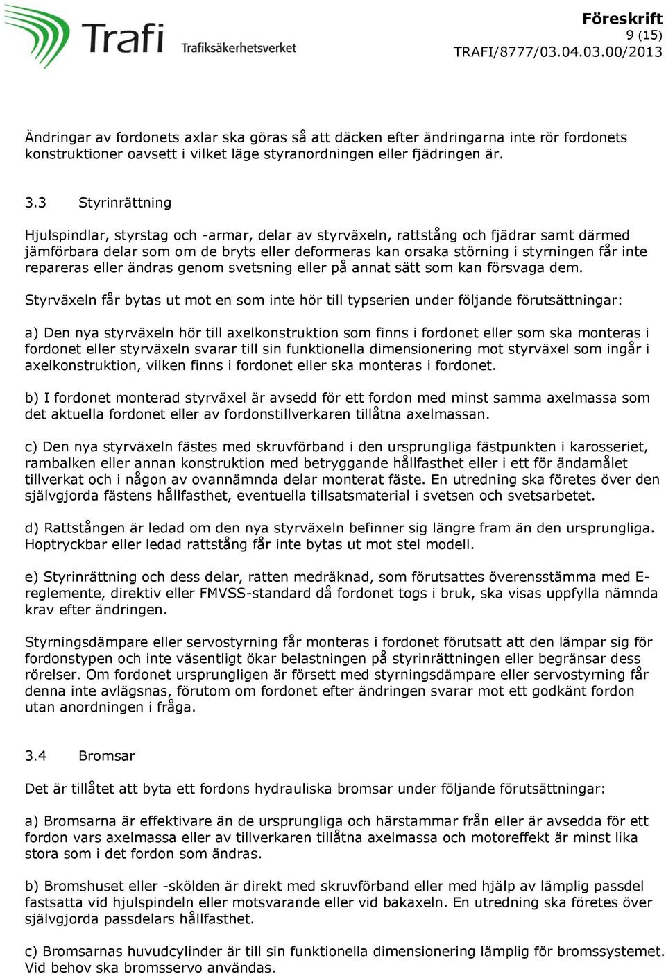 repareras eller ändras genom svetsning eller på annat sätt som kan försvaga dem.