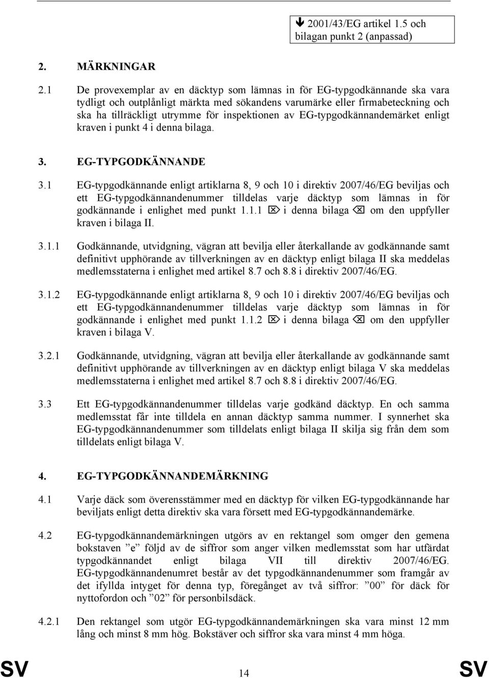 inspektionen av EG-typgodkännandemärket enligt kraven i punkt 4 i denna bilaga. 3. EG-TYPGODKÄNNANDE 3.