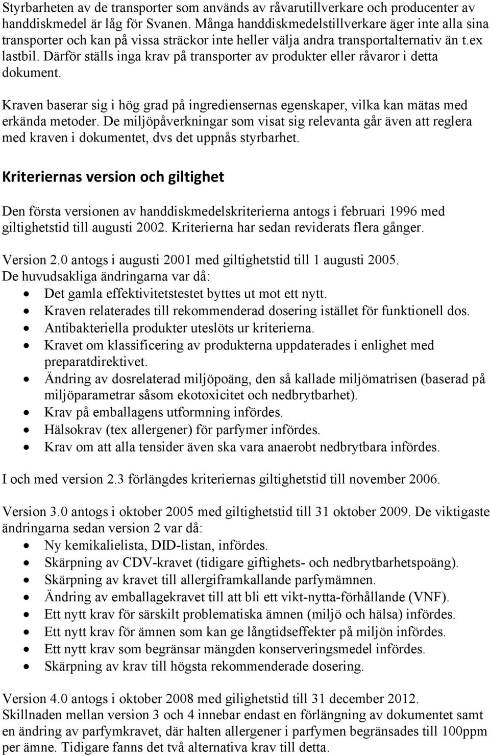 Därför ställs inga krav på transporter av produkter eller råvaror i detta dokument. Kraven baserar sig i hög grad på ingrediensernas egenskaper, vilka kan mätas med erkända metoder.