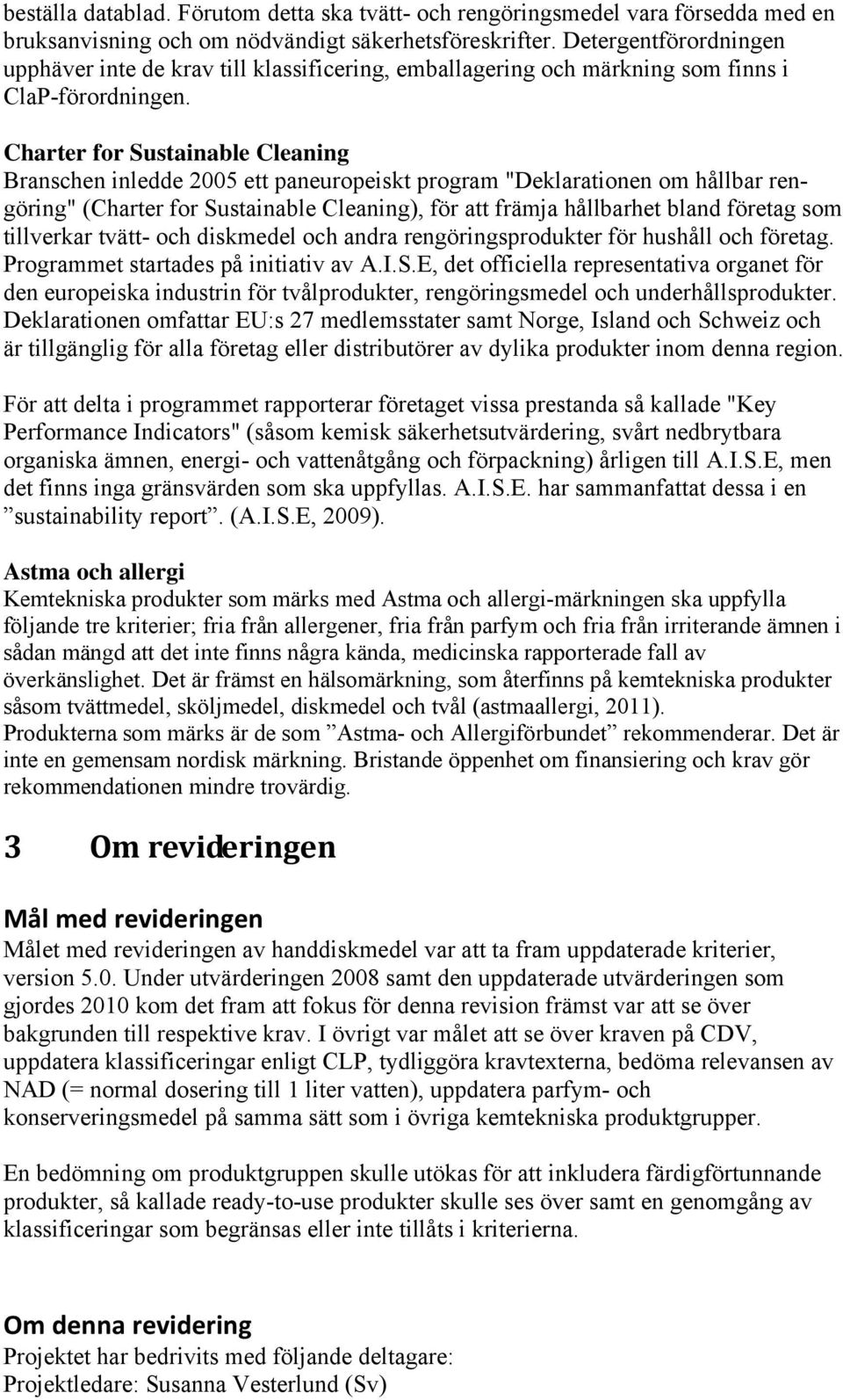 Charter for Sustainable Cleaning Branschen inledde 2005 ett paneuropeiskt program "Deklarationen om hållbar rengöring" (Charter for Sustainable Cleaning), för att främja hållbarhet bland företag som