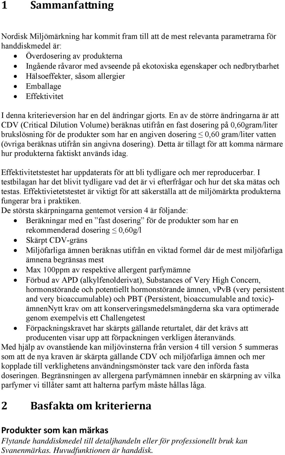 En av de större ändringarna är att CDV (Critical Dilution Volume) beräknas utifrån en fast dosering på 0,60gram/liter brukslösning för de produkter som har en angiven dosering 0,60 gram/liter vatten