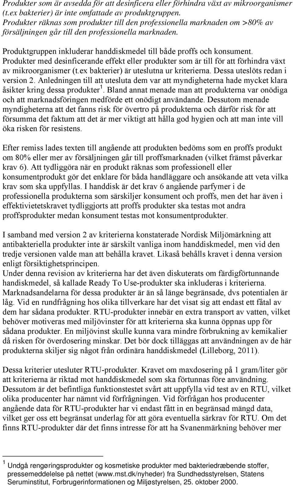Produkter med desinficerande effekt eller produkter som är till för att förhindra växt av mikroorganismer (t.ex bakterier) är uteslutna ur kriterierna. Dessa uteslöts redan i version 2.