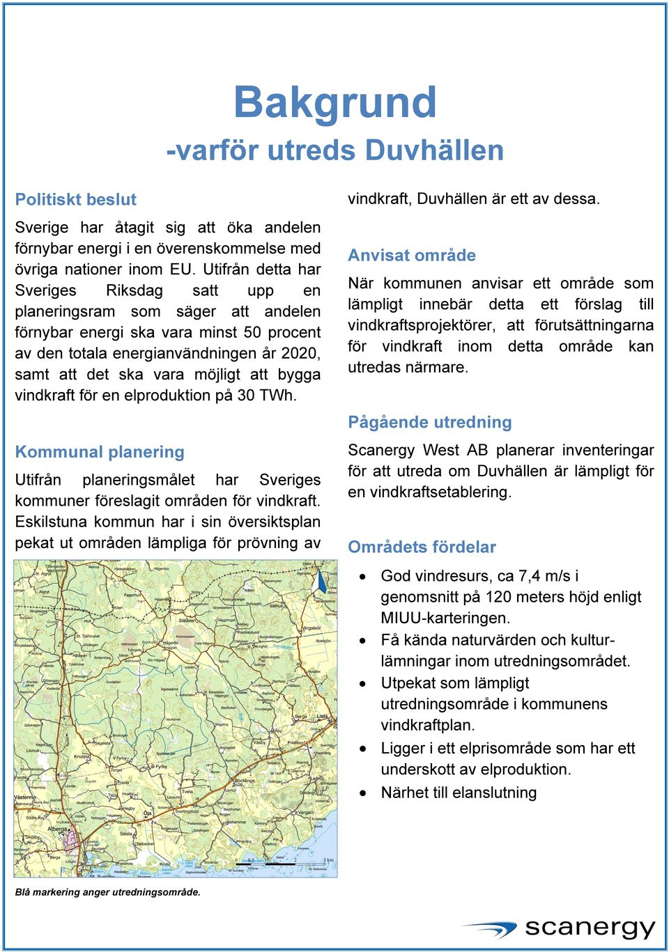 att bygga vindkraft för en elproduktion på 30 TWh. Kommunal planering Utifrån planeringsmålet har Sveriges kommuner föreslagit områden för vindkraft.