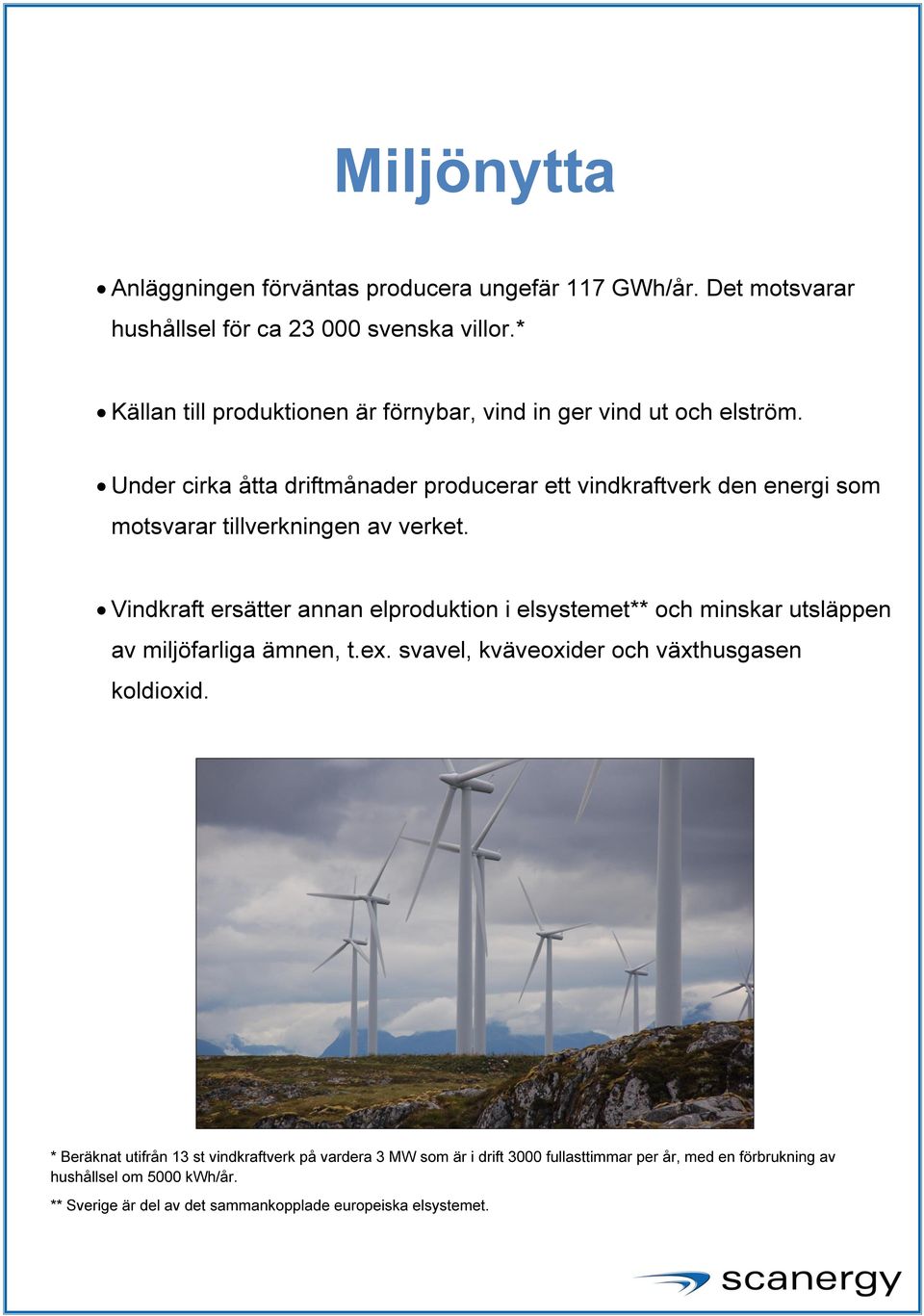 Under cirka åtta driftmånader producerar ett vindkraftverk den energi som motsvarar tillverkningen av verket.