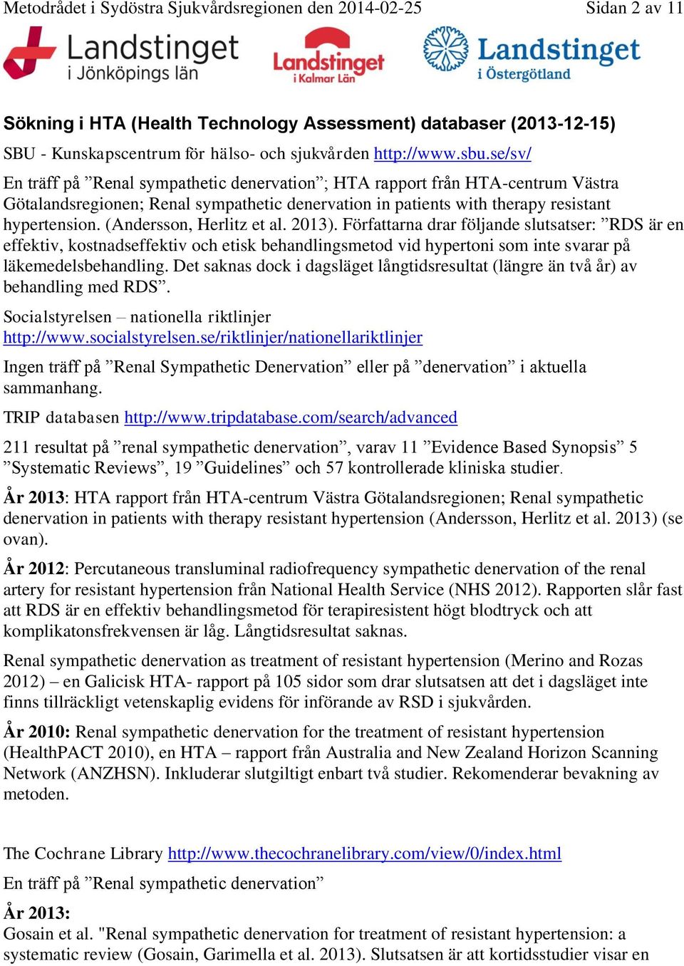 (Andersson, Herlitz et al. 2013). Författarna drar följande slutsatser: RDS är en effektiv, kostnadseffektiv och etisk behandlingsmetod vid hypertoni som inte svarar på läkemedelsbehandling.