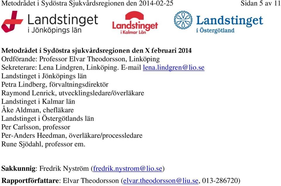 se Landstinget i Jönköpings län Petra Lindberg, förvaltningsdirektör Raymond Lenrick, utvecklingsledare/överläkare Landstinget i Kalmar län Åke Aldman, chefläkare