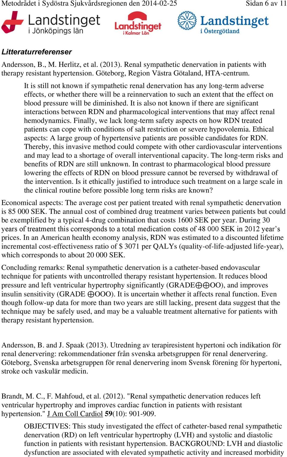 It is still not known if sympathetic renal denervation has any long-term adverse effects, or whether there will be a reinnervation to such an extent that the effect on blood pressure will be
