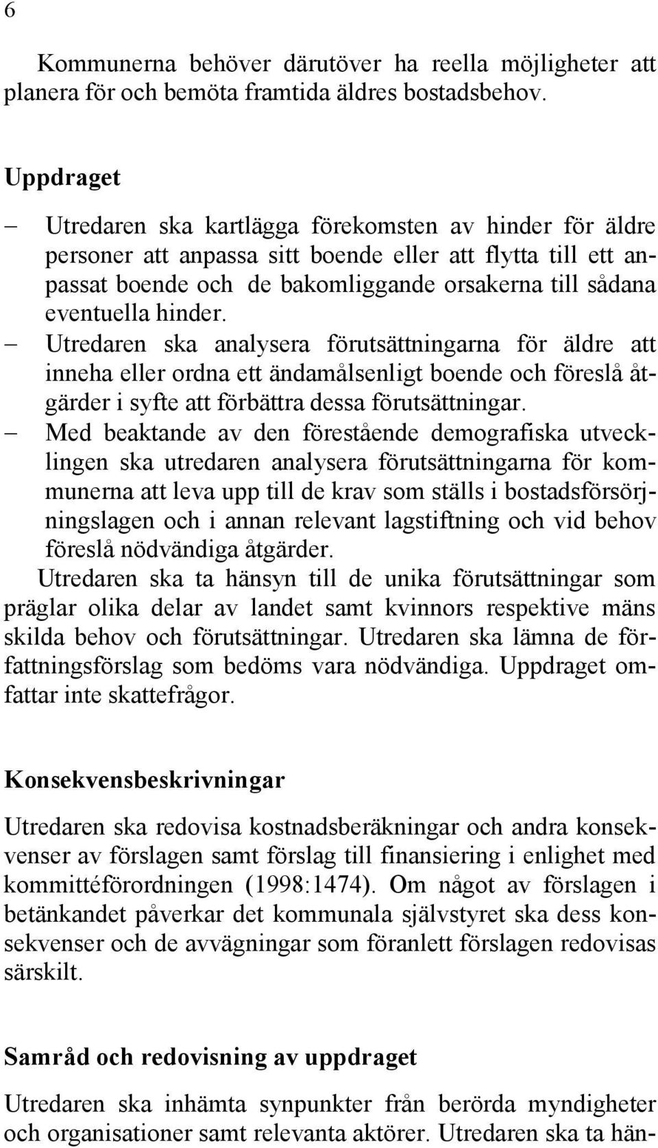 hinder. Utredaren ska analysera förutsättningarna för äldre att inneha eller ordna ett ändamålsenligt boende och föreslå åtgärder i syfte att förbättra dessa förutsättningar.