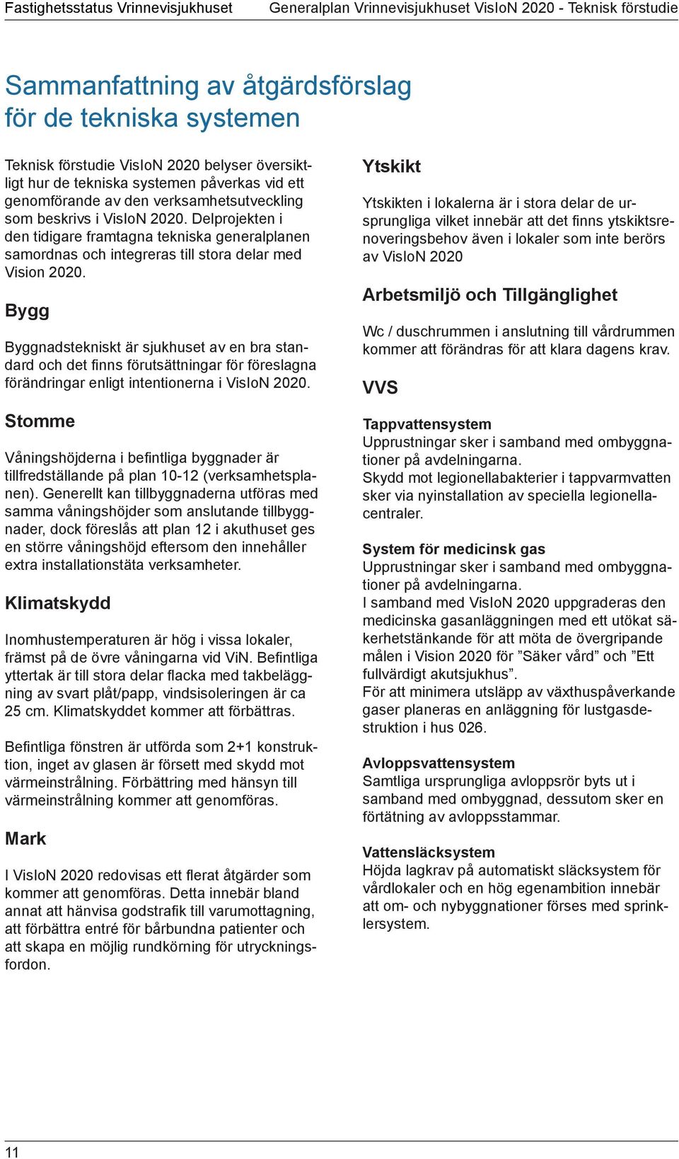 Delprojekten i den tidigare framtagna tekniska generalplanen samordnas och integreras till stora delar med Vision 2020.
