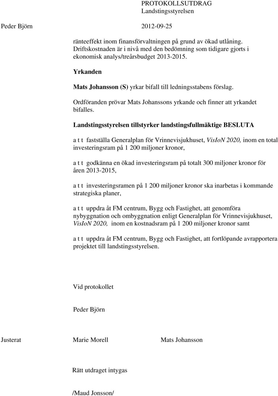 Ordföranden prövar Mats Johanssons yrkande och finner att yrkandet bifalles.