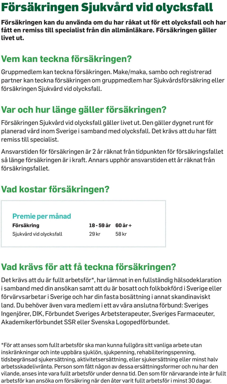 Make/maka, sambo och registrerad partner kan teckna försäkringen om gruppmedlem har Sjukvårdsförsäkring eller försäkringen Sjukvård vid olycksfall. Var och hur länge gäller försäkringen?