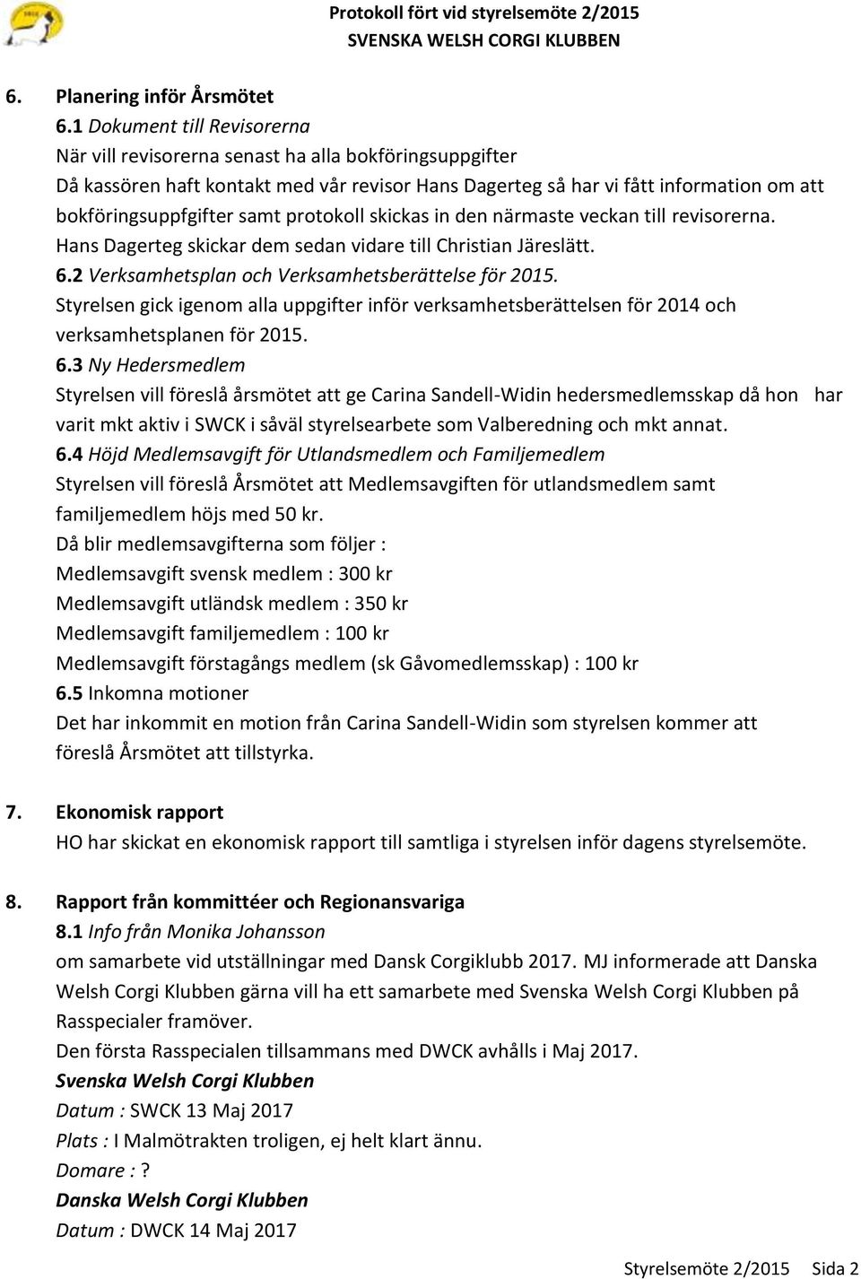 protokoll skickas in den närmaste veckan till revisorerna. Hans Dagerteg skickar dem sedan vidare till Christian Järeslätt. 6.2 Verksamhetsplan och Verksamhetsberättelse för 2015.