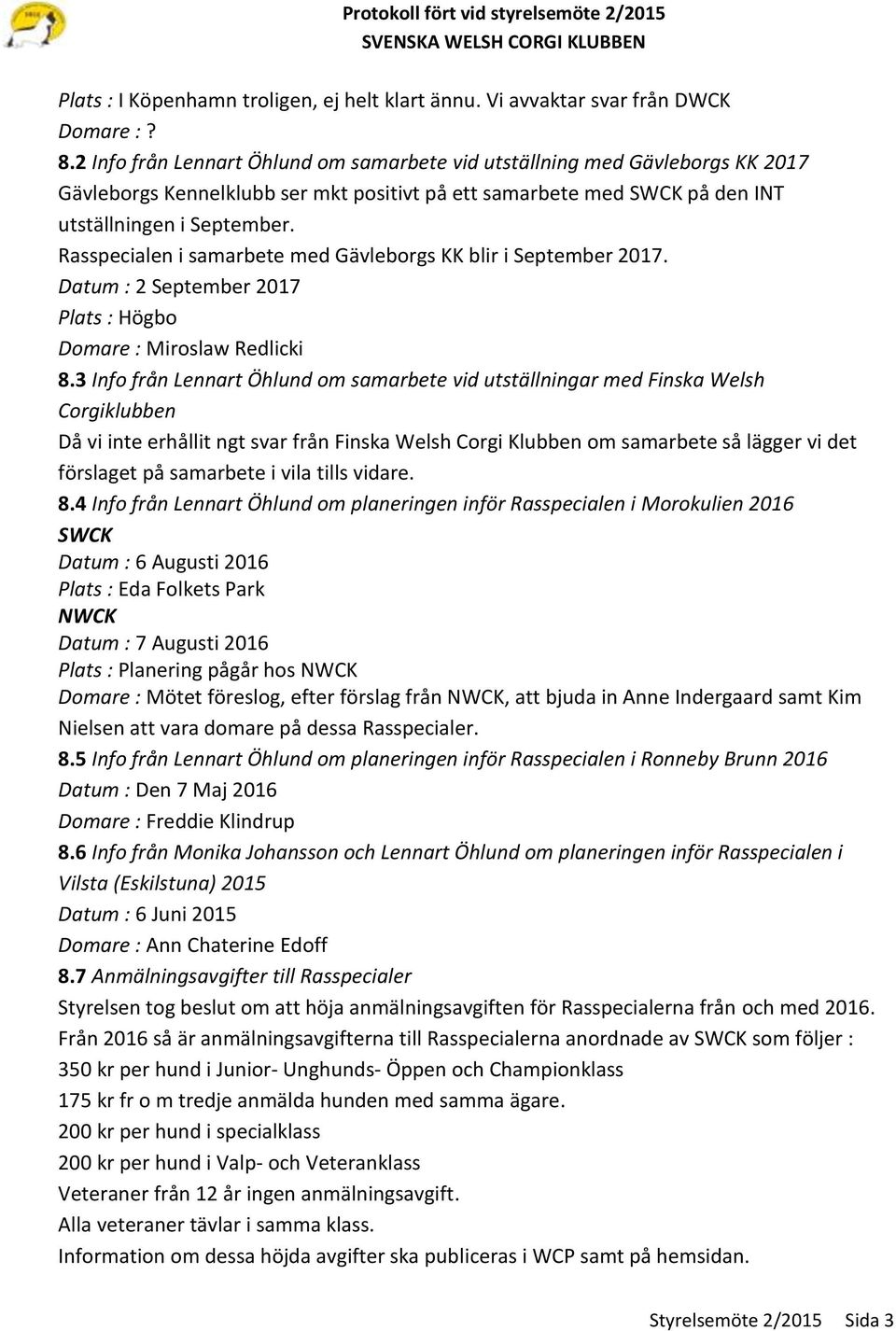 Rasspecialen i samarbete med Gävleborgs KK blir i September 2017. Datum : 2 September 2017 Plats : Högbo Domare : Miroslaw Redlicki 8.